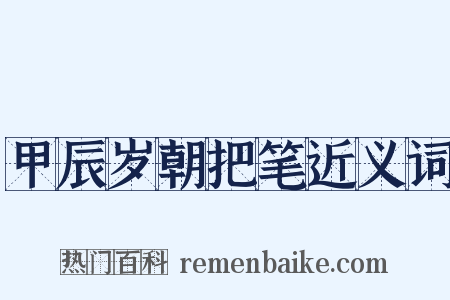 甲辰岁朝把笔近义词是什么意思的图片